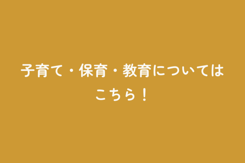 子育て・保育・教育についてはこちら！