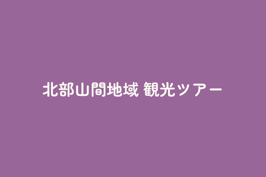 北部山間地域 観光ツアー