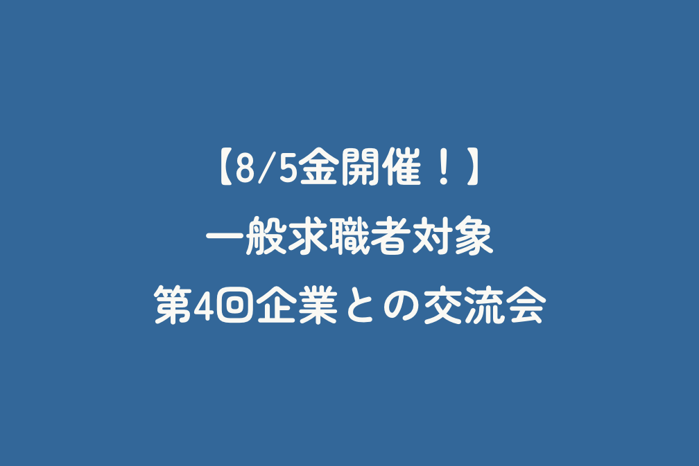 【8/5金開催！】一般求職者対象 第4回企業との交流会