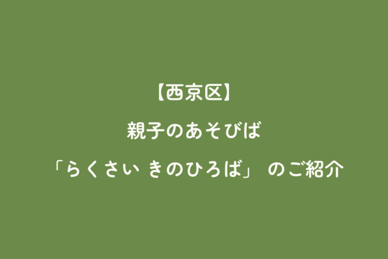 【西京区】親子のあそびば 「らくさい きのひろば」 のご紹介