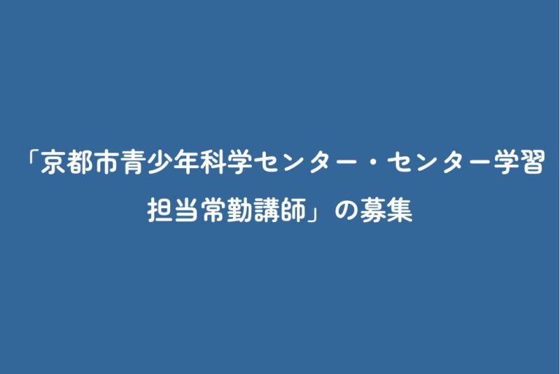 「京都市青少年科学センター・センター学習担当常勤講師」の募集