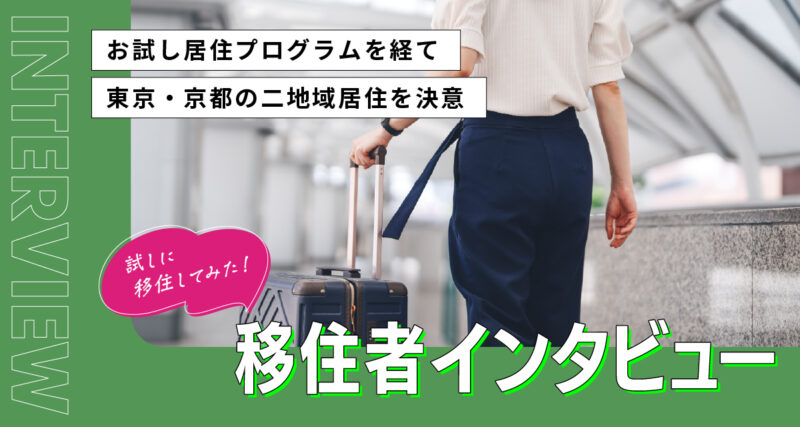試しに移住してみた！お試し居住プログラムを経て東京・京都の二地域居住を決意【移住者インタビュー】
