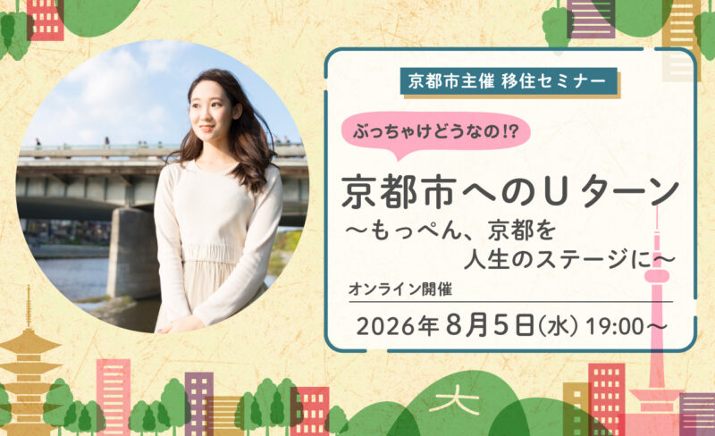 【オンライン配信】京都市主催移住セミナー ぶっちゃけどうなの！？京都市へのＵターン ～もっぺん、京都を人生のステージに～